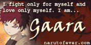 i fight only for myself and love only myself... i am Gaara. narutofever.com